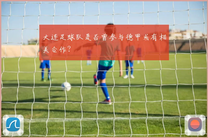 大连足球队是否曾参与德甲或有相关合作?